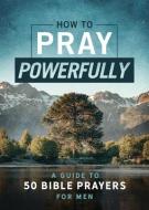 How to Pray Powerfully: A Guide to 50 Bible Prayers for Men di David McLaughlan edito da BARBOUR PUBL INC