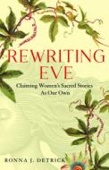 Rewriting Eve: Claiming Women's Sacred Stories as Our Own di Ronna Detrick edito da SHE WRITES PR