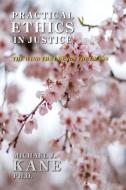 Practical Ethics in Justice di Michael Kane edito da Lulu.com