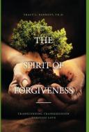 The Spirit of Forgiveness di Th D. Tracy L. Barnett, Tracy L. Barnett, Dr Tracy L. Barnett edito da FriesenPress