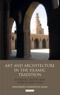 Art and Architecture in the Islamic Tradition di Mohammed Hamdouni Alami edito da I.B. Tauris & Co. Ltd.