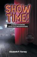 Show Time! A Guide to Making Effective Presentations 3e di Elizabeth P. Tierney edito da Oak Tree Press