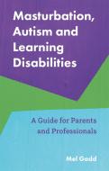 Masturbation, Autism And Learning Disabilities di Melanie Gadd edito da Jessica Kingsley Publishers
