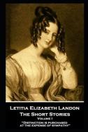Letitia Elizabeth Landon - The Short Stories Volume I: Distinction is purchased at the expense of sympathy di Letitia Elizabeth Landon edito da MINIATURE MASTERPIECES