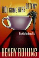Do I Come Here Often?: Black Coffee Blues PT. 2 di Henry Rollins edito da 2.13.61 Publications