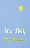 The Art of Losing di Paul Williams edito da BRIDGE HOUSE