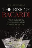 The Rise of Bacardi: From Cuban Rum to a Global Empire, an Insider's Story di Jorge del Rosal edito da LID PUB
