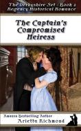 The Captain's Compromised Heiress: Regency Historical Romance di Arietta Richmond edito da Dreamstone Publishing