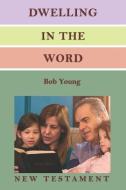 Dwelling in the Word: A Devotional Guide for Reading and Understanding the New Testament di Bob Young edito da JAMES KAY PUB