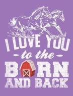 I Love You to the Barn and Back, 5x5 Quad Rule Graph Paper Book: 101 Sheets / 202 Pages di Slo Treasures edito da Createspace Independent Publishing Platform