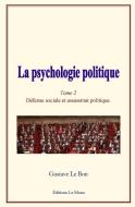 La Psychologie Politique: (Tome 2) - Defense Sociale Et Assassinat Politique di Gustave Le Bon edito da Editions Le Mono