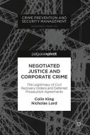 Negotiated Justice and Corporate Crime di Colin King, Nicholas Lord edito da Springer-Verlag GmbH