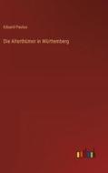 Die Alterthümer in Württemberg di Eduard Paulus edito da Outlook Verlag