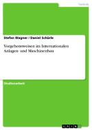 Vorgehensweisen im Internationalen Anlagen- und Maschinenbau di Daniel Schürle, Stefan Wagner edito da GRIN Publishing