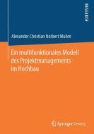 Ein multifunktionales Modell des Projektmanagements im Hochbau di Alexander Christian Norbert Muhm edito da Springer Fachmedien Wiesbaden
