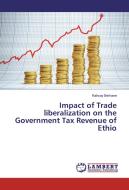Impact of Trade liberalization on the Government Tax Revenue of Ethio di Kahsay Berhane edito da LAP Lambert Academic Publishing