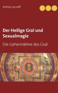 Der Heilige Gral und Sexualmagie di Anton Lacroft edito da Books on Demand