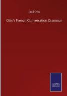 Otto's French Conversation Grammar di Emil Otto edito da Salzwasser-Verlag GmbH