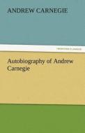 Autobiography of Andrew Carnegie di Andrew Carnegie edito da TREDITION CLASSICS