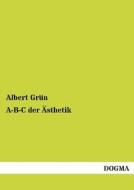 A-B-C der Ästhetik di Albert Grün edito da DOGMA