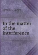 In The Matter Of The Interference di James H Lange edito da Book On Demand Ltd.