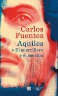 Aquiles O El Guerrillero y El Asesino / Achilles or the Warrior and the Murderer di Carlos Fuentes edito da ALFAGUARA