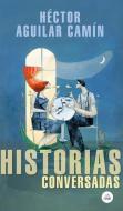 Historias Conversadas di Hector Aguilar Camin edito da LITERATURA RANDOM HOUSE
