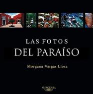 Las Fotos del Paraiso (Pictures from Paradise) di Mario Vargas Llosa, Morgana Vargas Llosa edito da Alfaguara