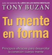Tu Mente en Forma: Principios Eficaces Para Desarrollar la Conexion Cuerpo Mente = Head Strong di Tony Buzan edito da URANO PUB INC