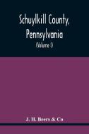 Schuylkill County, Pennsylvania; Genealogy--Family History--Biography; Containing Historical Sketches Of Old Families And Of Representative And Promin di Beers & Co J.H. Beers & Co edito da Alpha Editions