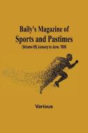 Baily's Magazine of Sports and Pastimes, (Volume 85) January to June, 1906 di Various edito da Alpha Editions