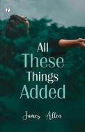 All These Things Added di James Allen edito da Pharos Books Private Limited