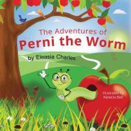 The Adventures Of Perni The Worm di Eleasia Charles edito da LMH Publishing