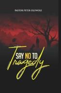 Say No To Tragedy di Peter Oluwole edito da LIGHTNING SOURCE INC