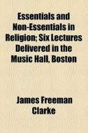 Essentials And Non-essentials In Religion (1877) di James Freeman Clarke edito da General Books Llc