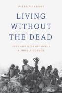 Living Without the Dead di Piers (Scott Polar Research Institute Vitebsky edito da The University of Chicago Press