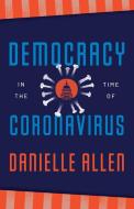 DEMOCRACY IN THE TIME OF CORONAVIRUS di Danielle Allen edito da CHICAGO UNIVERSITY PRESS