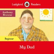 My Dad - Ladybird Readers Beginner Level di Anthony Browne edito da Penguin Random House Children's Uk