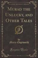 Murad the Unlucky, and Other Tales (Classic Reprint) di Maria Edgeworth edito da Forgotten Books