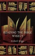 Reading the Bible Wisely di Richard Briggs edito da Society for Promoting Christian Knowledge