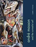 Andre Masson And The Surrealist Self di Clark V. Poling edito da Yale University Press
