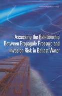 Assessing the Relationship Between Propagule Pressure and Invasion Risk in Ballast Water di National Research Council, Division On Earth And Life Studies, Water Science And Technology Board edito da NATL ACADEMY PR