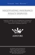 Negotiating Insurance Policy Disputes: Leading Lawyers on Interpreting Insurance Contracts, Obtaining Key Documents, and Resolving Coverage Disputes ( edito da Aspatore Books