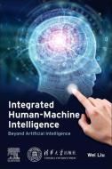 Integrated Human-Machine Intelligence: Beyond Artificial Intelligence di Wei Liu edito da ELSEVIER