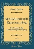 Archaologische Zeitung, 1874, Vol. 6: Der Ganzen Folge Einunddreissigster Jahrgang (Classic Reprint) di Ernst Curtius edito da Forgotten Books