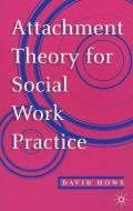 Attachment Theory for Social Work Practice di David Howe edito da Red Globe Press