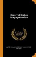 History Of English Congregationalism di Alfred William Winterslow Dale, R W 1829-1895 Dale edito da Franklin Classics Trade Press