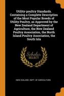 Utility-poultry Standards. Containing A Complete Description Of The Most Popular Breeds Of Utility Poultry, As Approved By The New Zealand Department  edito da Franklin Classics Trade Press