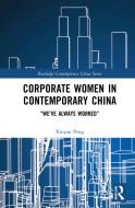 Corporate Women In Contemporary China di Xinyan Peng edito da Taylor & Francis Ltd