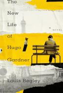 The New Life of Hugo Gardner di Louis Begley edito da Random House LCC US